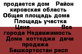 продается дом › Район ­ кировская область › Общая площадь дома ­ 150 › Площадь участка ­ 245 › Цена ­ 2 000 000 - Все города Недвижимость » Дома, коттеджи, дачи продажа   . Башкортостан респ.,Баймакский р-н